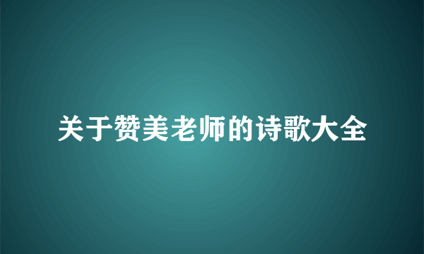 关于赞美老师的诗歌大全