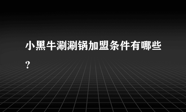 小黑牛涮涮锅加盟条件有哪些？