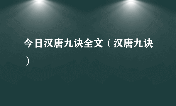 今日汉唐九诀全文（汉唐九诀）