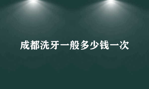 成都洗牙一般多少钱一次