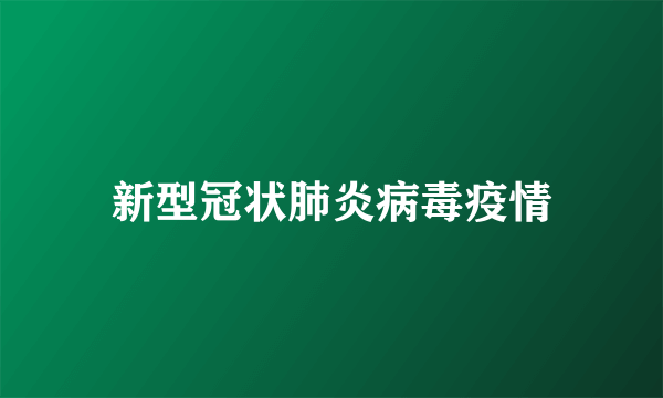 新型冠状肺炎病毒疫情