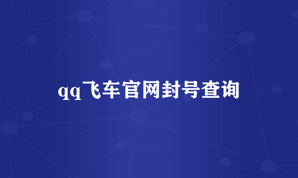 qq飞车官网封号查询