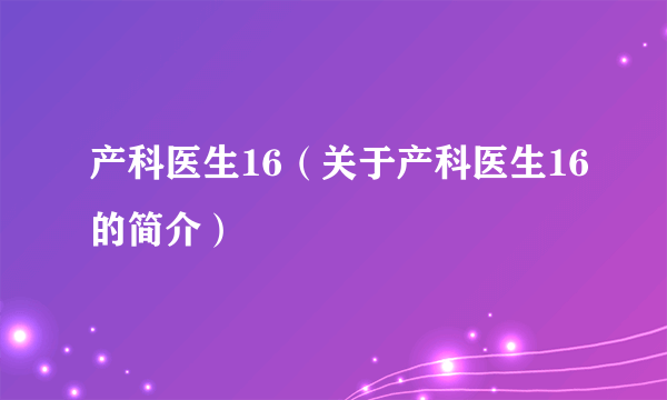 产科医生16（关于产科医生16的简介）