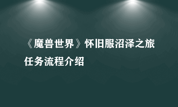 《魔兽世界》怀旧服沼泽之旅任务流程介绍
