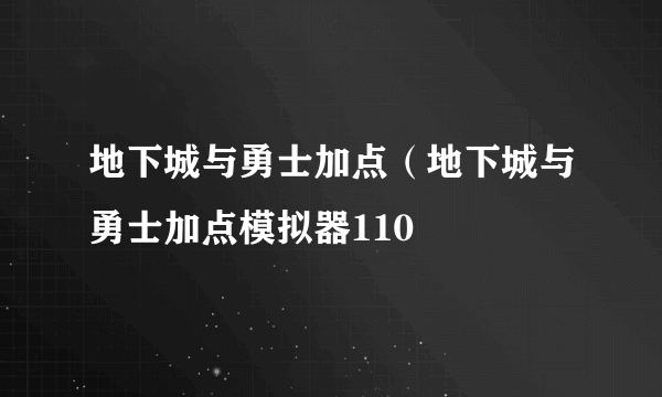 地下城与勇士加点（地下城与勇士加点模拟器110