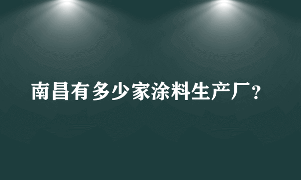 南昌有多少家涂料生产厂？