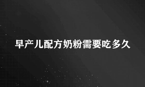 早产儿配方奶粉需要吃多久