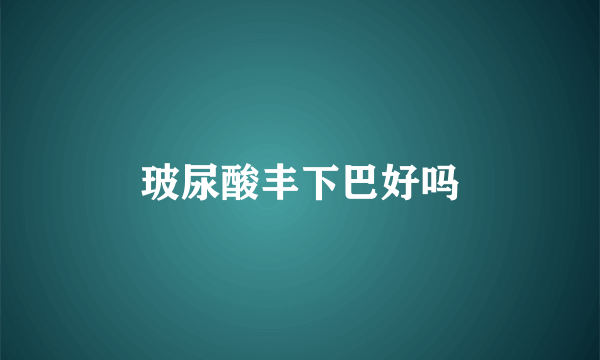 玻尿酸丰下巴好吗