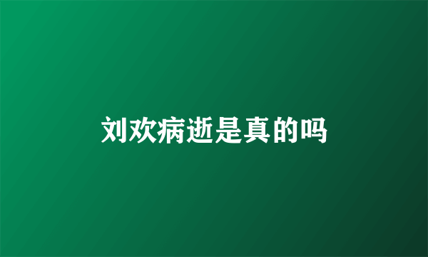 刘欢病逝是真的吗