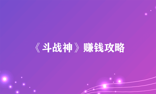 《斗战神》赚钱攻略