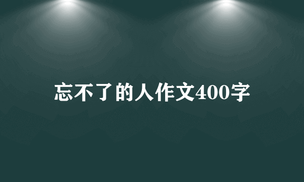 忘不了的人作文400字
