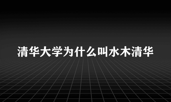 清华大学为什么叫水木清华
