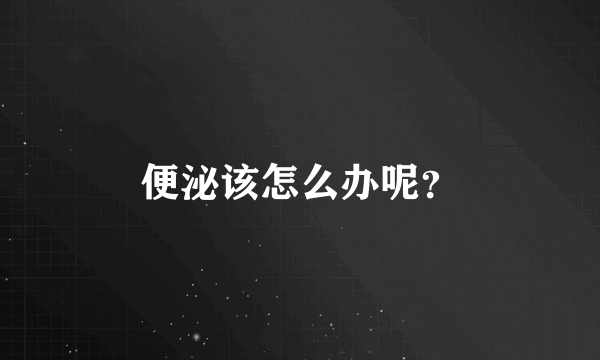 便泌该怎么办呢？