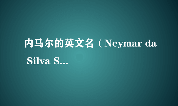内马尔的英文名（Neymar da Silva Santo