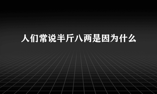 人们常说半斤八两是因为什么