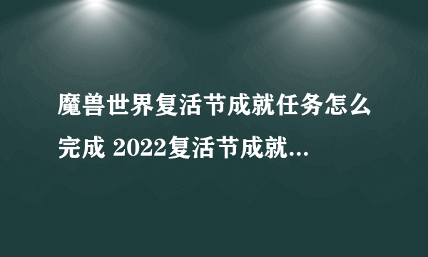魔兽世界复活节成就任务怎么完成 2022复活节成就攻略大全