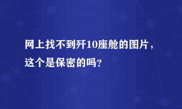 网上找不到歼10座舱的图片，这个是保密的吗？