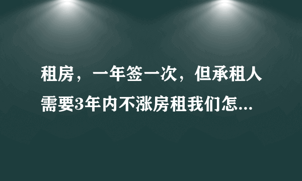 租房，一年签一次，但承租人需要3年内不涨房租我们怎么签合同