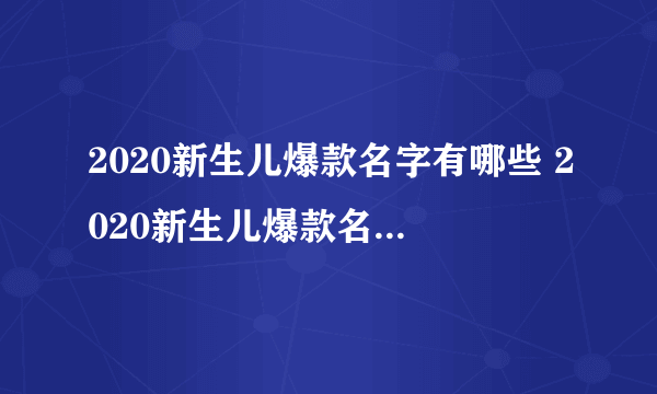 2020新生儿爆款名字有哪些 2020新生儿爆款名字最新排行