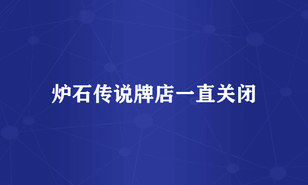 炉石传说牌店一直关闭