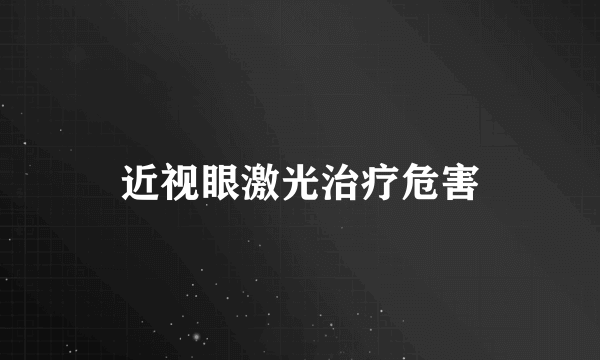 近视眼激光治疗危害