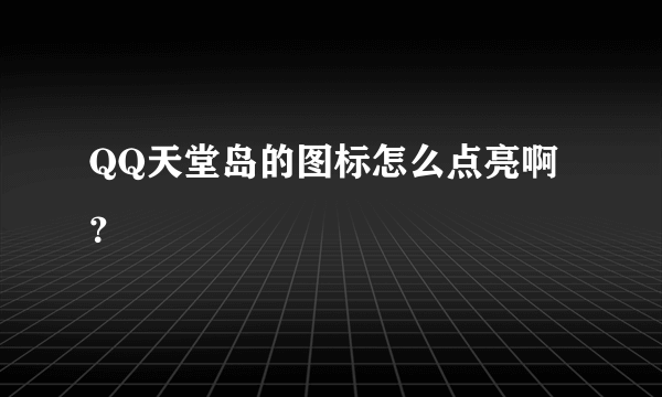 QQ天堂岛的图标怎么点亮啊？