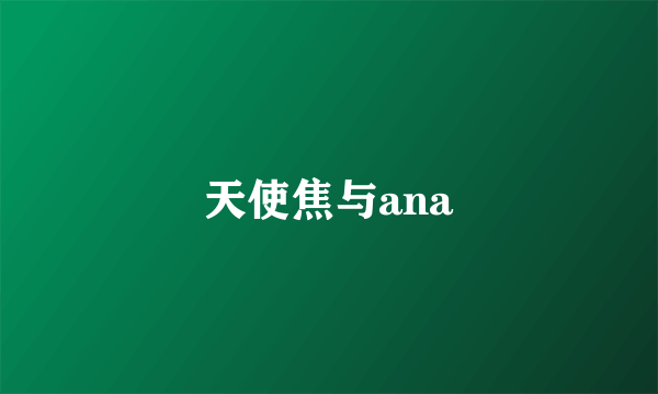 天使焦与ana