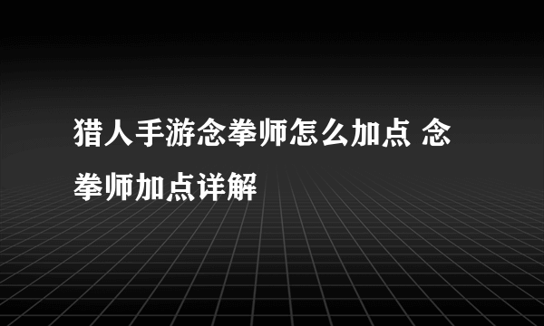 猎人手游念拳师怎么加点 念拳师加点详解