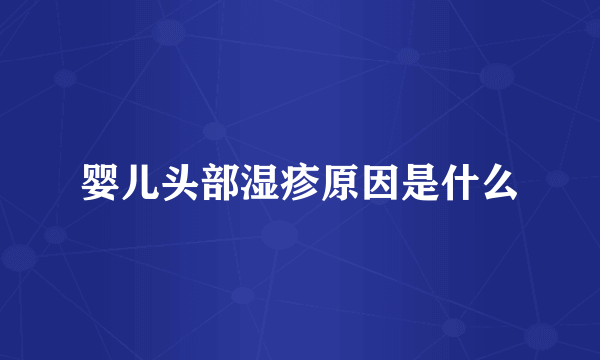 婴儿头部湿疹原因是什么