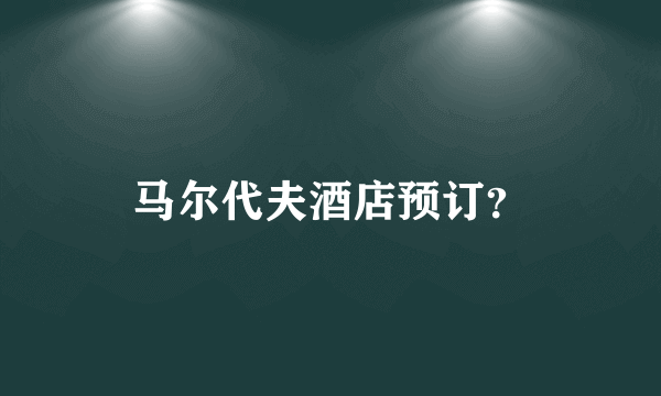 马尔代夫酒店预订？