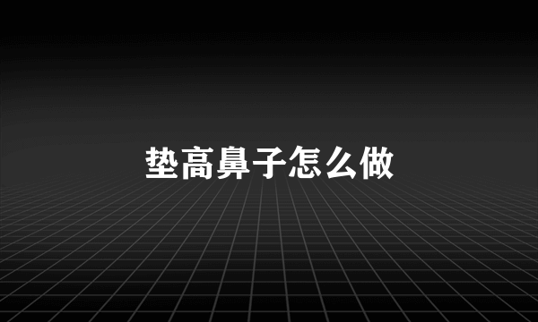 垫高鼻子怎么做