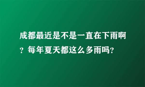 成都最近是不是一直在下雨啊？每年夏天都这么多雨吗？