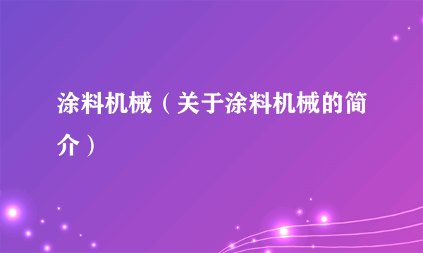 涂料机械（关于涂料机械的简介）