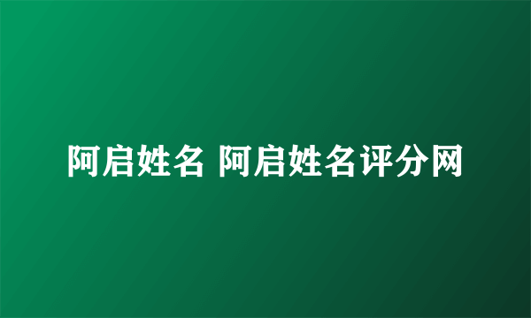 阿启姓名 阿启姓名评分网