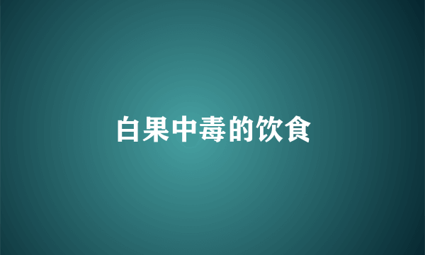 白果中毒的饮食