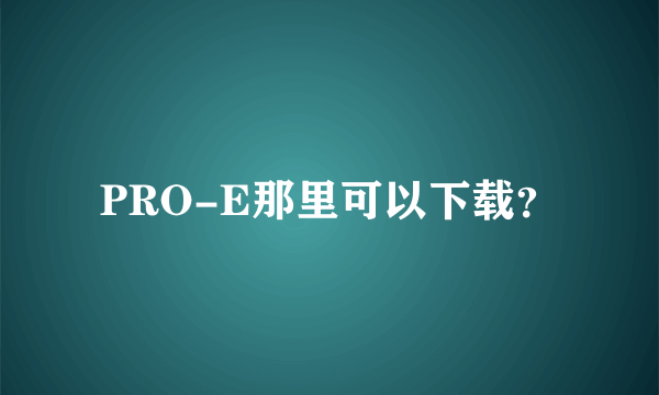 PRO-E那里可以下载？