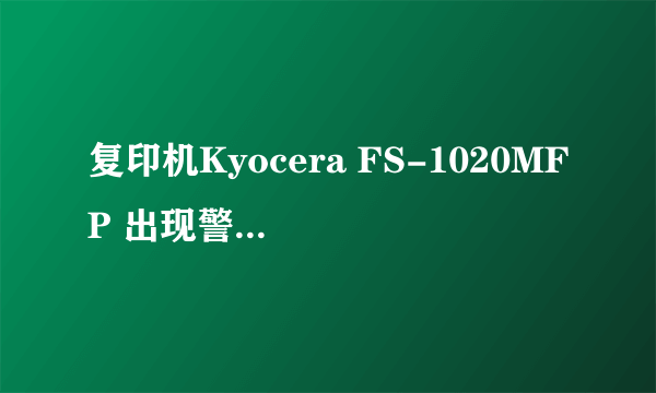 复印机Kyocera FS-1020MFP 出现警告E- 和00 07 什么意思