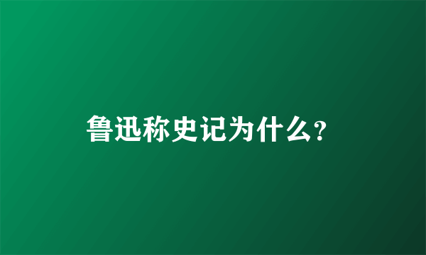 鲁迅称史记为什么？