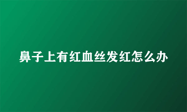 鼻子上有红血丝发红怎么办