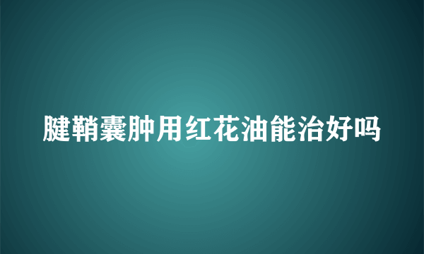 腱鞘囊肿用红花油能治好吗