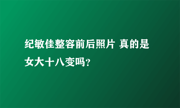 纪敏佳整容前后照片 真的是女大十八变吗？