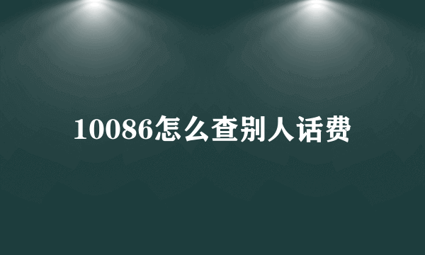 10086怎么查别人话费
