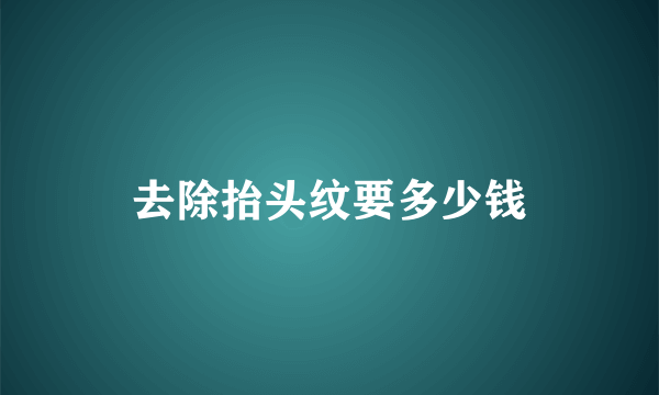 去除抬头纹要多少钱