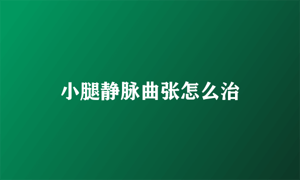 小腿静脉曲张怎么治