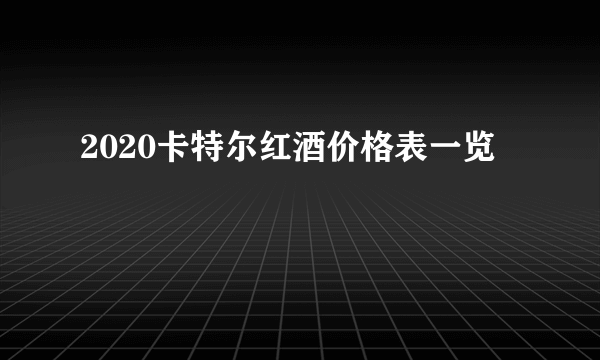 2020卡特尔红酒价格表一览