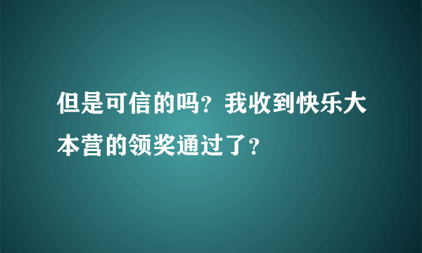 但是可信的吗？我收到快乐大本营的领奖通过了？