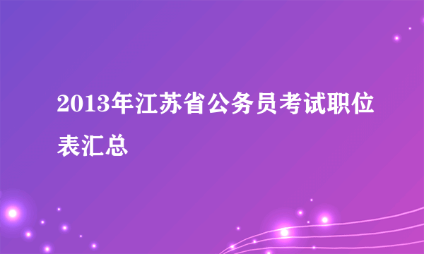 2013年江苏省公务员考试职位表汇总