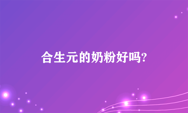 合生元的奶粉好吗?