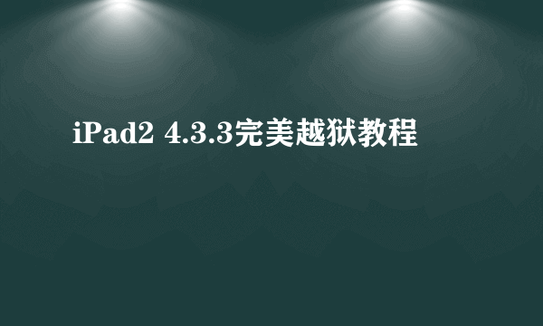 iPad2 4.3.3完美越狱教程