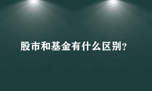 股市和基金有什么区别？